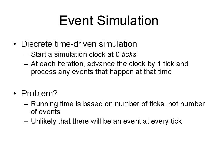 Event Simulation • Discrete time-driven simulation – Start a simulation clock at 0 ticks