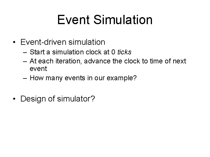 Event Simulation • Event-driven simulation – Start a simulation clock at 0 ticks –