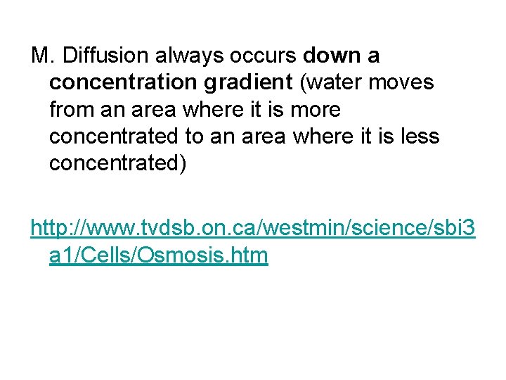 M. Diffusion always occurs down a concentration gradient (water moves from an area where