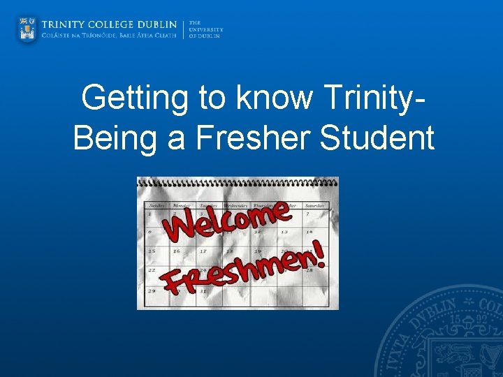 Getting to know Trinity. Being a Fresher Student 
