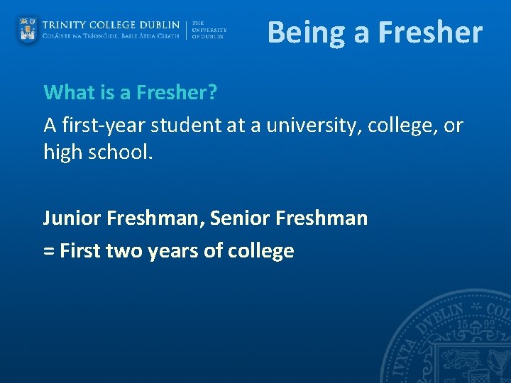 Being a Fresher What is a Fresher? A first-year student at a university, college,