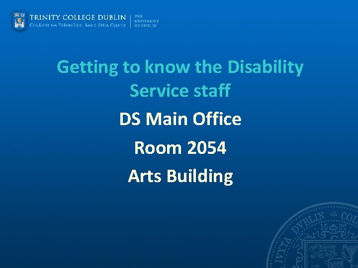 Getting to know the Disability Service staff DS Main Office Room 2054 Arts Building