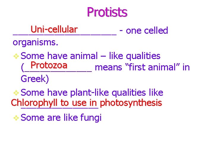 Protists Uni-cellular __________ - one celled organisms. v Some have animal – like qualities