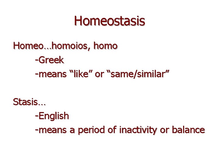 Homeostasis Homeo…homoios, homo -Greek -means “like” or “same/similar” Stasis… -English -means a period of