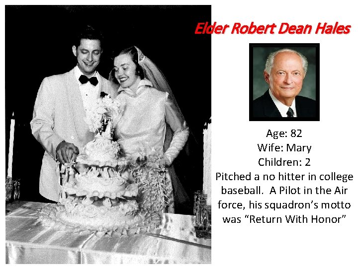 Elder Robert Dean Hales Age: 82 Wife: Mary Children: 2 Pitched a no hitter