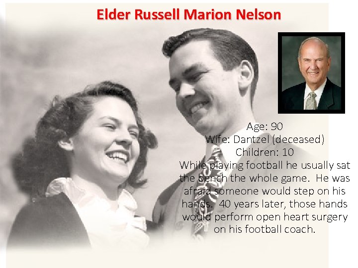 Elder Russell Marion Nelson Age: 90 Wife: Dantzel (deceased) Children: 10 While playing football