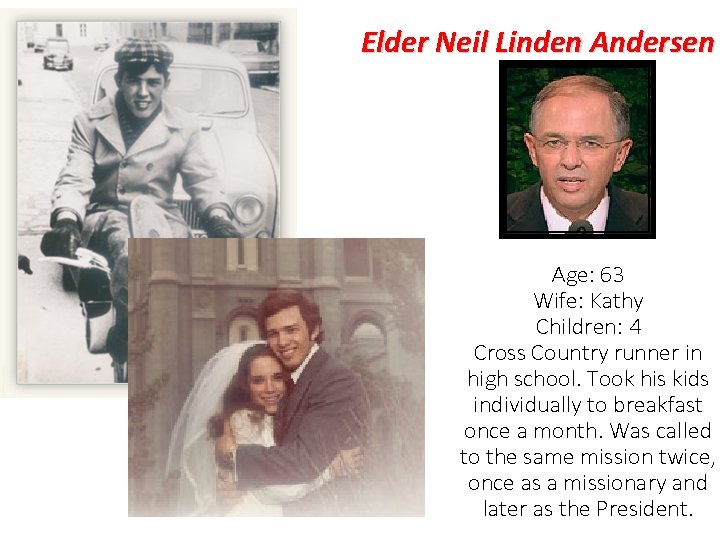 Elder Neil Linden Andersen Age: 63 Wife: Kathy Children: 4 Cross Country runner in