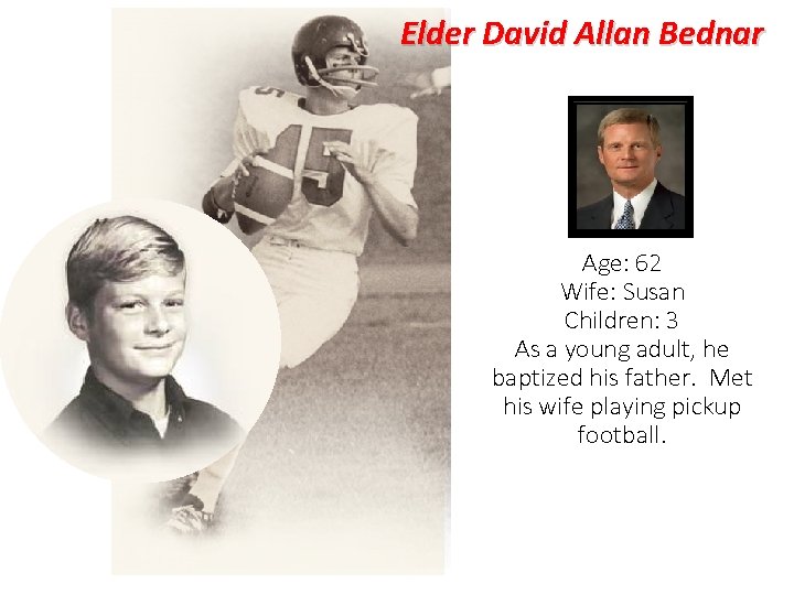 Elder David Allan Bednar Age: 62 Wife: Susan Children: 3 As a young adult,