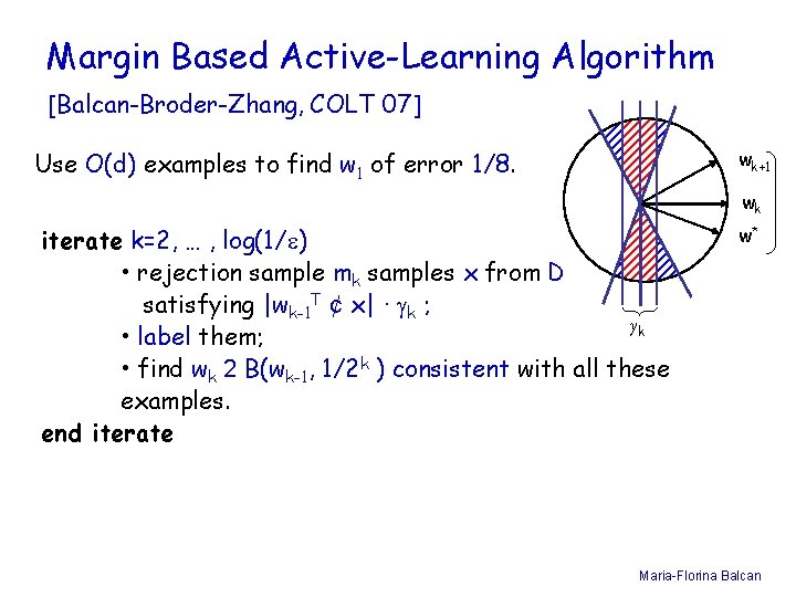 Margin Based Active-Learning Algorithm [Balcan-Broder-Zhang, COLT 07] wk+1 Use O(d) examples to find w