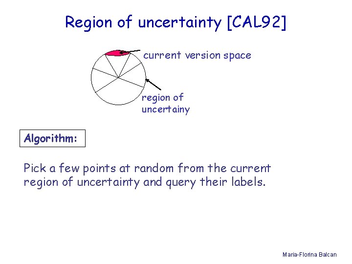 Region of uncertainty [CAL 92] current version space region of uncertainy Algorithm: Pick a