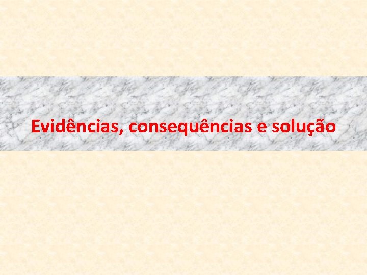 Evidências, consequências e solução 