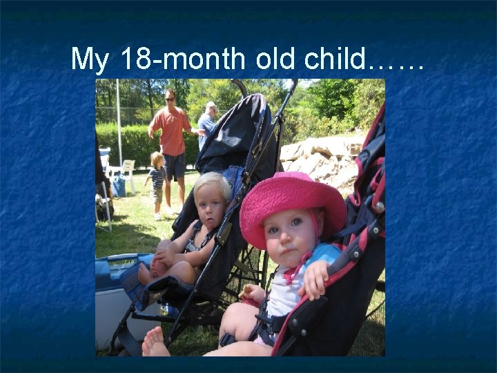 My 18 -month old child…… My 18 -month old child……