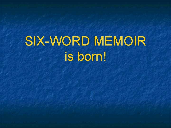 SIX-WORD MEMOIR is born! SIX-WORD MEMOIR is born!