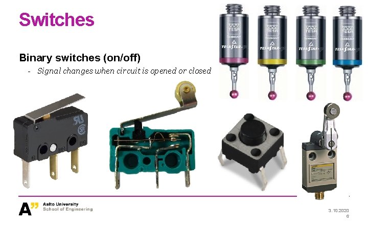 Switches Binary switches (on/off) - Signal changes when circuit is opened or closed 3.
