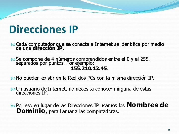 Direcciones IP Cada computador que se conecta a Internet se identifica por medio de