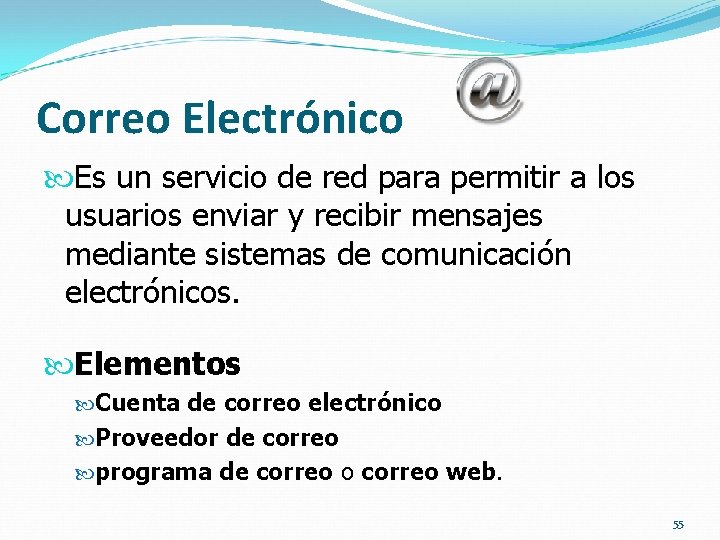 Correo Electrónico Es un servicio de red para permitir a los usuarios enviar y