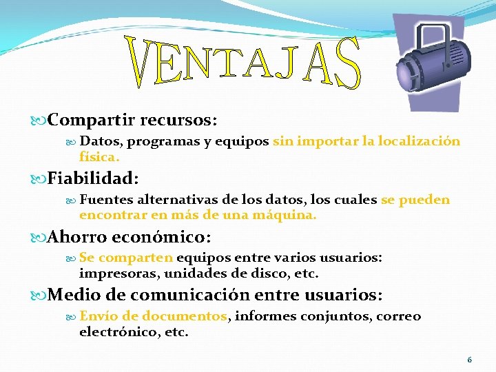  Compartir recursos: Datos, programas y equipos sin importar la localización física. Fiabilidad: Fuentes