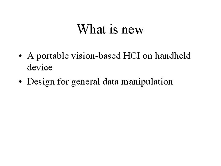 What is new • A portable vision-based HCI on handheld device • Design for