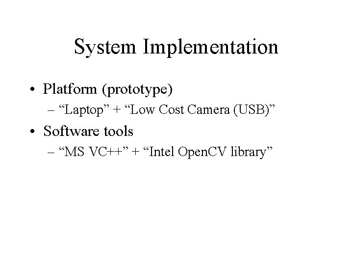 System Implementation • Platform (prototype) – “Laptop” + “Low Cost Camera (USB)” • Software