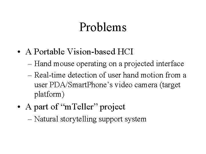 Problems • A Portable Vision-based HCI – Hand mouse operating on a projected interface