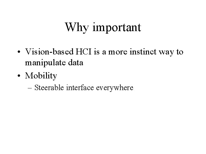 Why important • Vision-based HCI is a more instinct way to manipulate data •