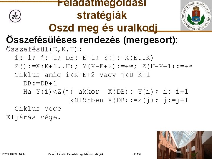 Feladatmegoldási stratégiák Oszd meg és uralkodj Összefésüléses rendezés (mergesort): Összefésül(E, K, U): Összefésül i: