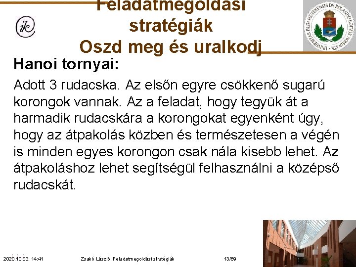 Feladatmegoldási stratégiák Oszd meg és uralkodj Hanoi tornyai: Adott 3 rudacska. Az elsőn egyre