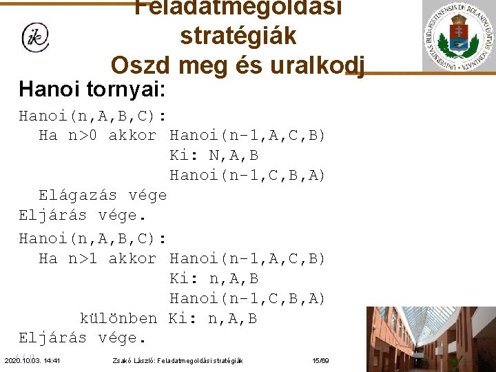 Feladatmegoldási stratégiák Oszd meg és uralkodj Hanoi tornyai: Hanoi(n, A, B, C): Ha n>0