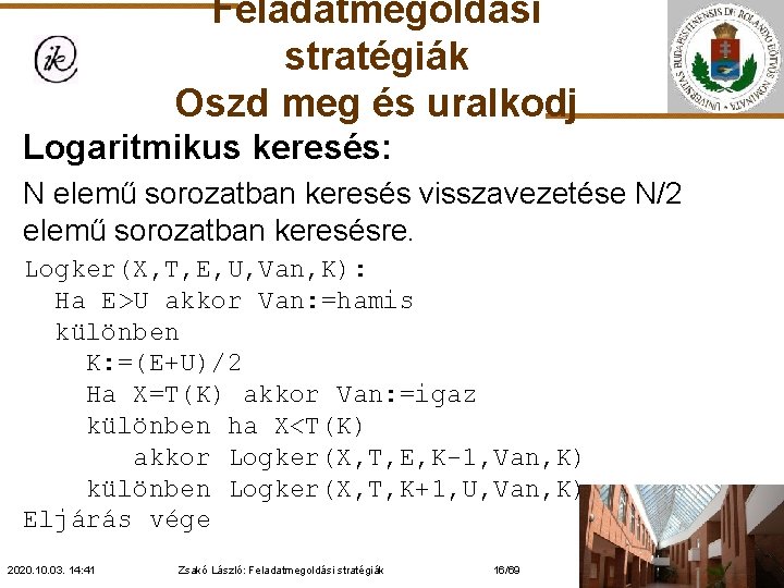 Feladatmegoldási stratégiák Oszd meg és uralkodj Logaritmikus keresés: N elemű sorozatban keresés visszavezetése N/2