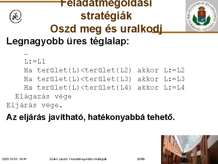 Feladatmegoldási stratégiák Oszd meg és uralkodj Legnagyobb üres téglalap: … L: =L 1 Ha