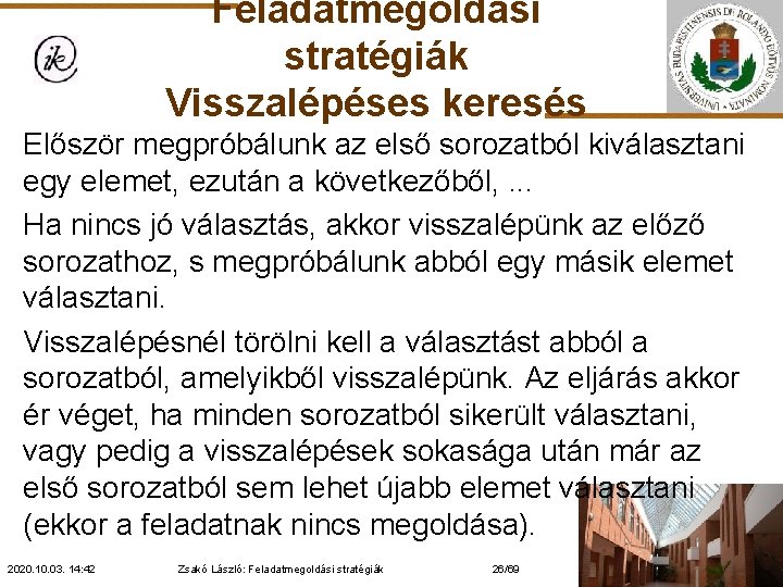 Feladatmegoldási stratégiák Visszalépéses keresés Először megpróbálunk az első sorozatból kiválasztani egy elemet, ezután a