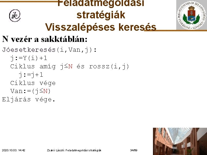 Feladatmegoldási stratégiák Visszalépéses keresés N vezér a sakktáblán: Jóesetkeresés(i, Van, j): Jóesetkeresés j: =Y(i)+1