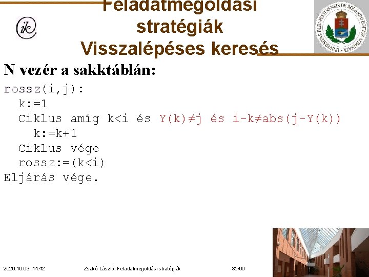 Feladatmegoldási stratégiák Visszalépéses keresés N vezér a sakktáblán: rossz(i, j): rossz k: =1 Ciklus