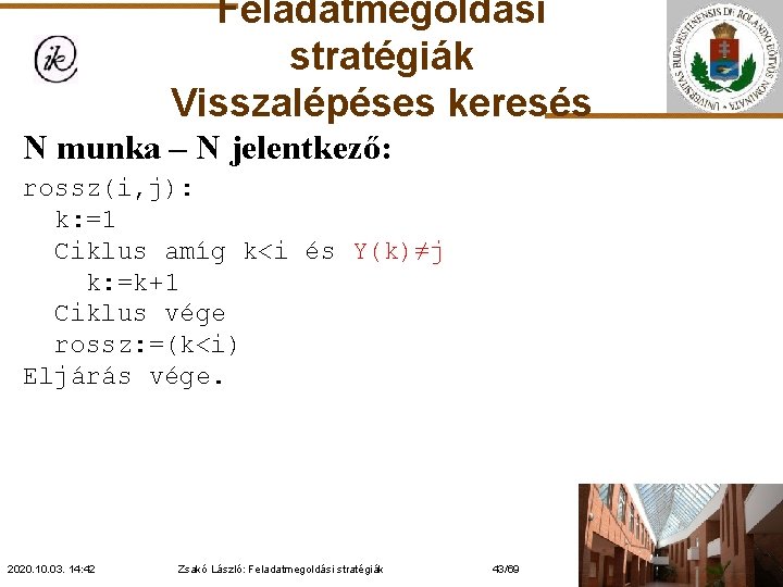 Feladatmegoldási stratégiák Visszalépéses keresés N munka – N jelentkező: rossz(i, j): k: =1 Ciklus