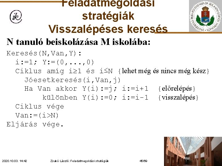 Feladatmegoldási stratégiák Visszalépéses keresés N tanuló beiskolázása M iskolába: Keresés(N, Van, Y): i: =1;