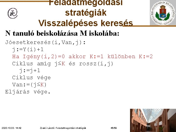 Feladatmegoldási stratégiák Visszalépéses keresés N tanuló beiskolázása M iskolába: Jóesetkeresés(i, Van, j): j: =Y(i)+1