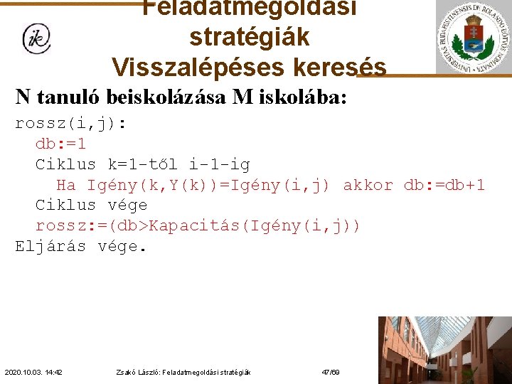 Feladatmegoldási stratégiák Visszalépéses keresés N tanuló beiskolázása M iskolába: rossz(i, j): db: =1 Ciklus