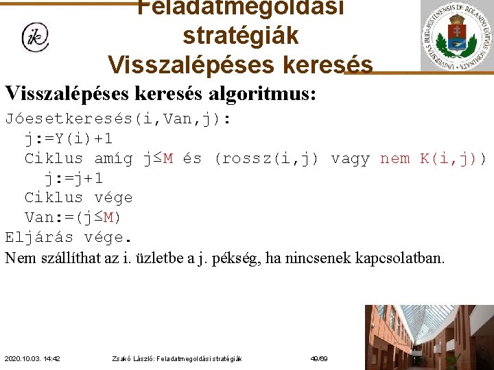 Feladatmegoldási stratégiák Visszalépéses keresés algoritmus: Jóesetkeresés(i, Van, j): j: =Y(i)+1 Ciklus amíg j≤M és