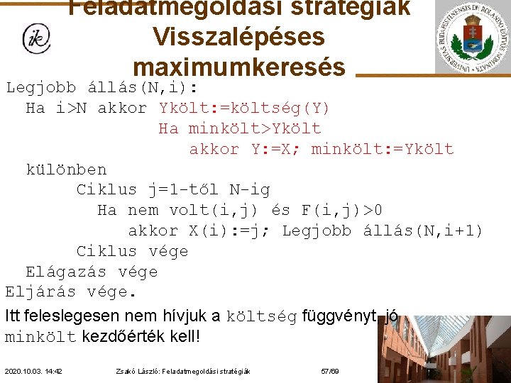 Feladatmegoldási stratégiák Visszalépéses maximumkeresés Legjobb állás(N, i): Ha i>N akkor Ykölt: =költség(Y) Ha minkölt>Ykölt