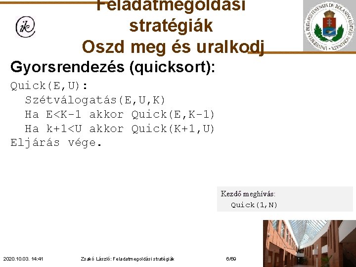 Feladatmegoldási stratégiák Oszd meg és uralkodj Gyorsrendezés (quicksort): Quick(E, U): Szétválogatás(E, U, K) Ha