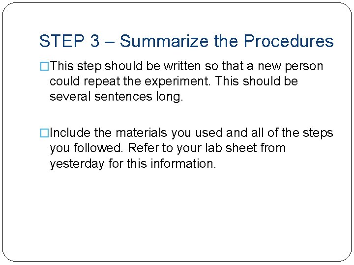 STEP 3 – Summarize the Procedures �This step should be written so that a
