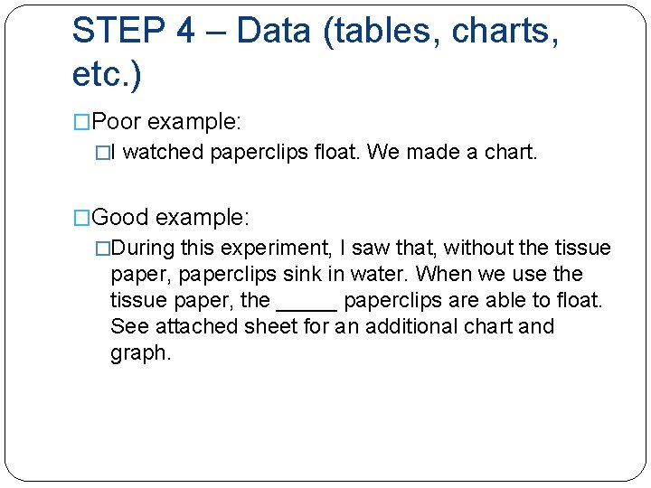 STEP 4 – Data (tables, charts, etc. ) �Poor example: �I watched paperclips float.