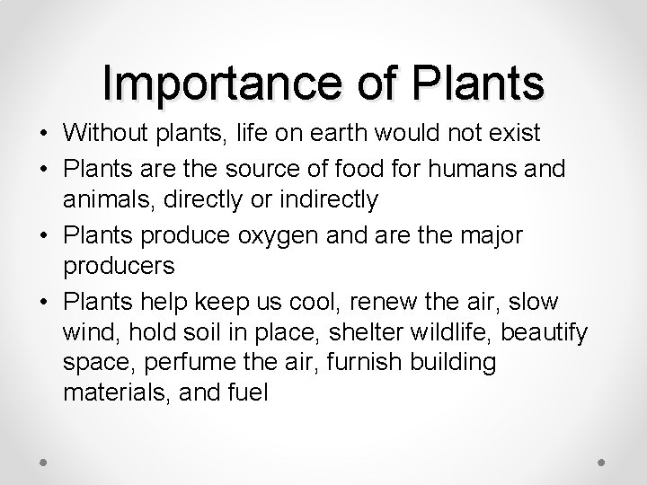 Importance of Plants • Without plants, life on earth would not exist • Plants