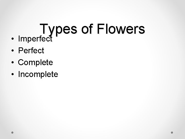  • • Types of Flowers Imperfect Perfect Complete Incomplete 