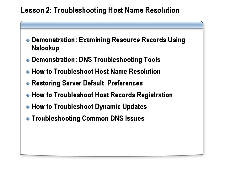 Lesson 2: Troubleshooting Host Name Resolution Demonstration: Examining Resource Records Using Nslookup Demonstration: DNS