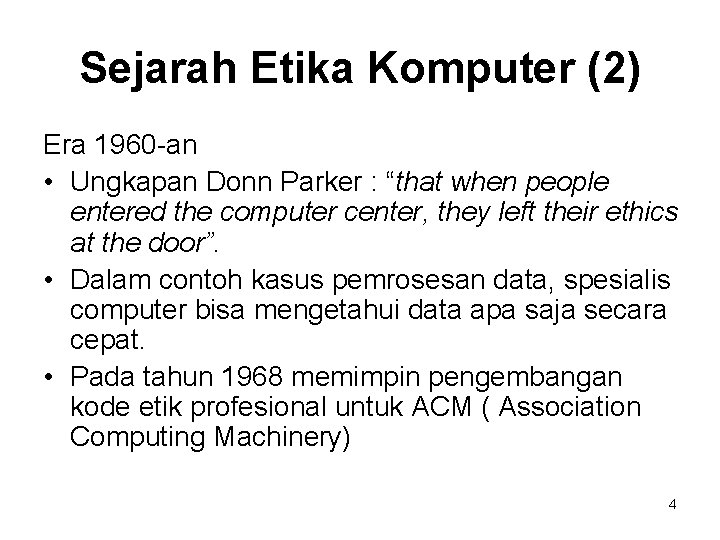 Sejarah Etika Komputer (2) Era 1960 -an • Ungkapan Donn Parker : “that when Sejarah Etika Komputer (2) Era 1960 -an • Ungkapan Donn Parker : “that when