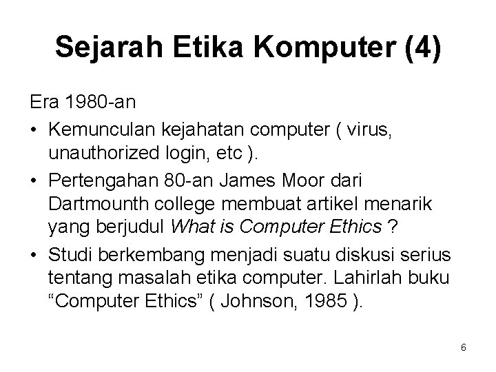 Sejarah Etika Komputer (4) Era 1980 -an • Kemunculan kejahatan computer ( virus, unauthorized Sejarah Etika Komputer (4) Era 1980 -an • Kemunculan kejahatan computer ( virus, unauthorized