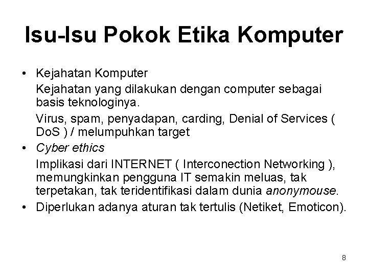 Isu-Isu Pokok Etika Komputer • Kejahatan Komputer Kejahatan yang dilakukan dengan computer sebagai basis Isu-Isu Pokok Etika Komputer • Kejahatan Komputer Kejahatan yang dilakukan dengan computer sebagai basis