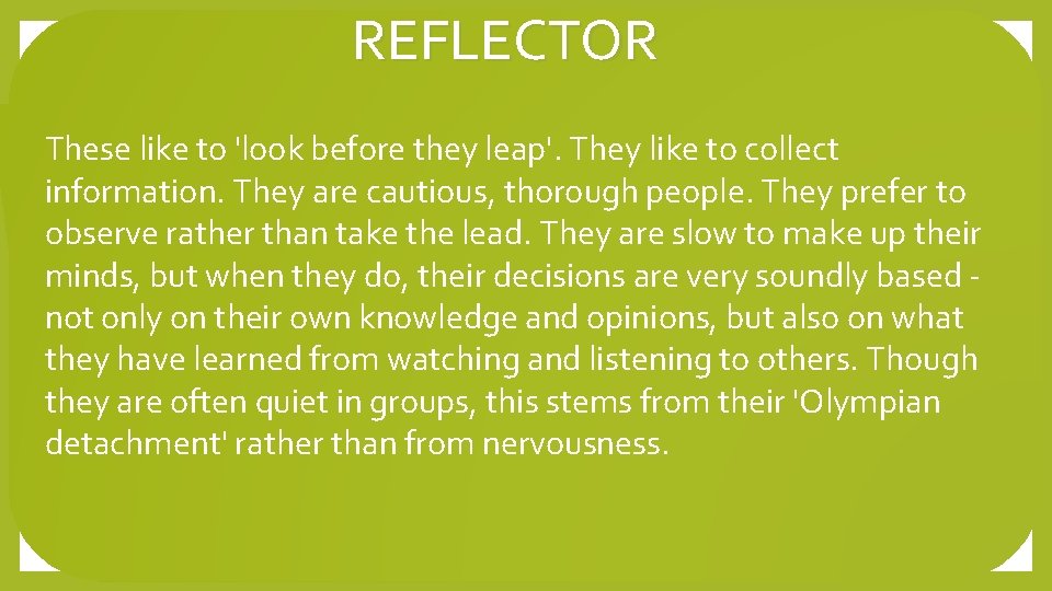 REFLECTOR These like to 'look before they leap'. They like to collect information. They