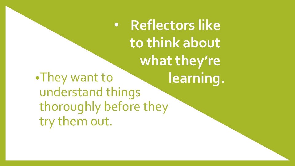  • Reflectors like to think about what they’re • They want to learning.